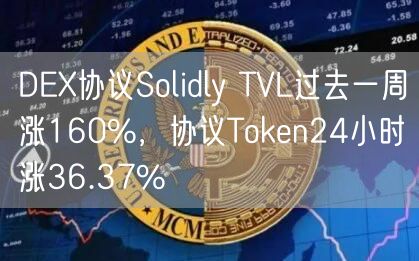 DEX协议Solidly TVL过去一周涨160%，协议Token24小时涨36.37%