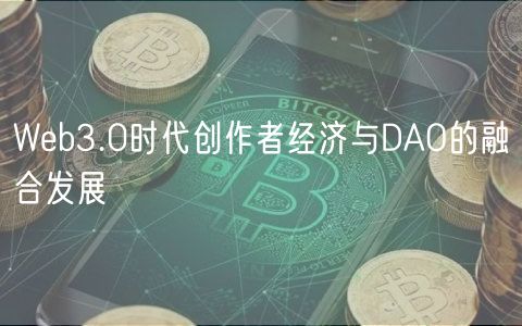 Web3.0时代创作者经济与DAO的融合发展