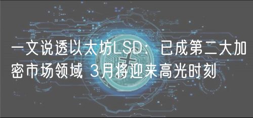 一文说透以太坊LSD：已成第二大加密市场领域 3月将迎来高光时刻