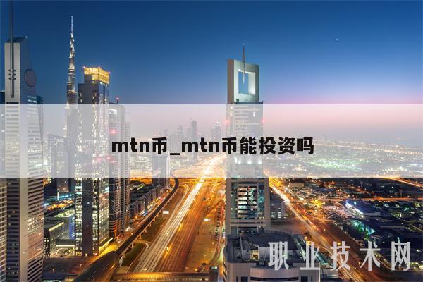 mtn币_mtn币能投资吗