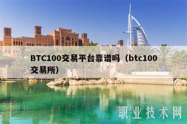 BTC100交易平台靠谱吗（btc100交易所）