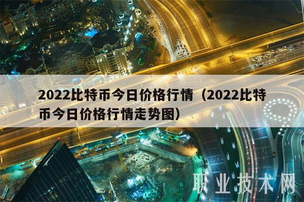 2022比特币今日价格行情（2022比特币今日价格行情走势图）