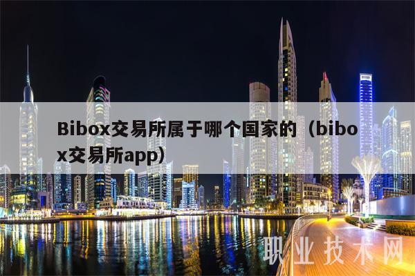 Bibox交易所属于哪个国家的（bibox交易所app）