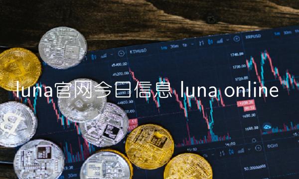 luna官网今日信息 luna online