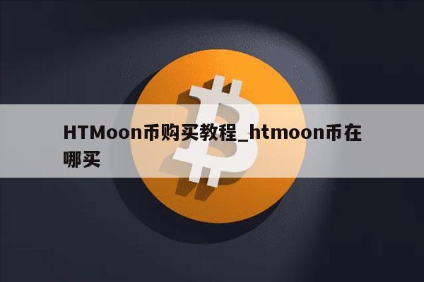 HTMoon币购买教程_htmoon币在哪买