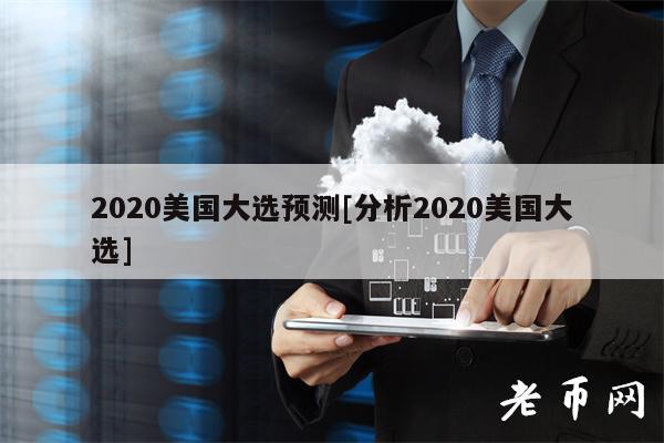 2020美国大选预测[分析2020美国大选]