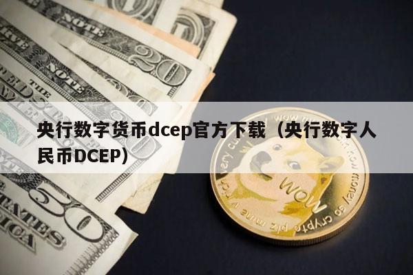 央行数字货币dcep官方下载（央行数字人民币DCEP）