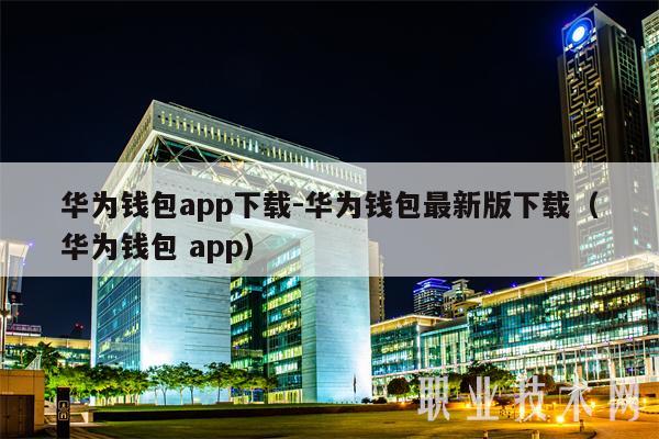 华为钱包app下载-华为钱包最新版下载（华为钱包 app）