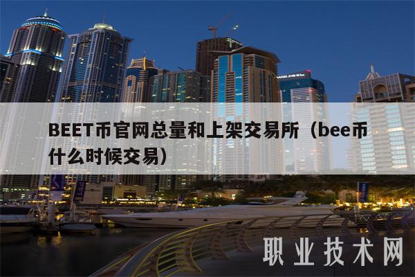 BEET币官网总量和上架交易所（bee币什么时候交易）