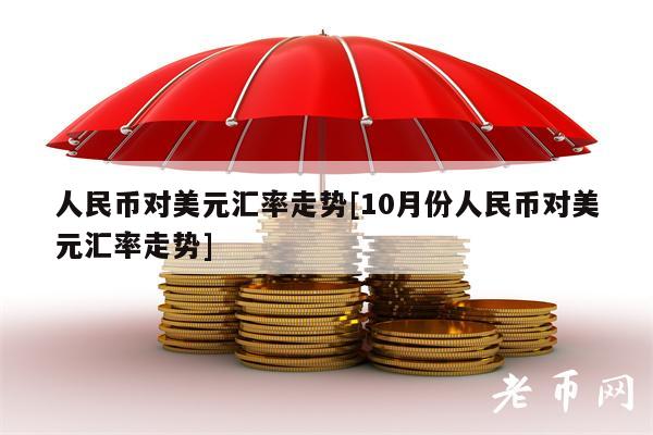 人民币对美元汇率走势[10月份人民币对美元汇率走势]