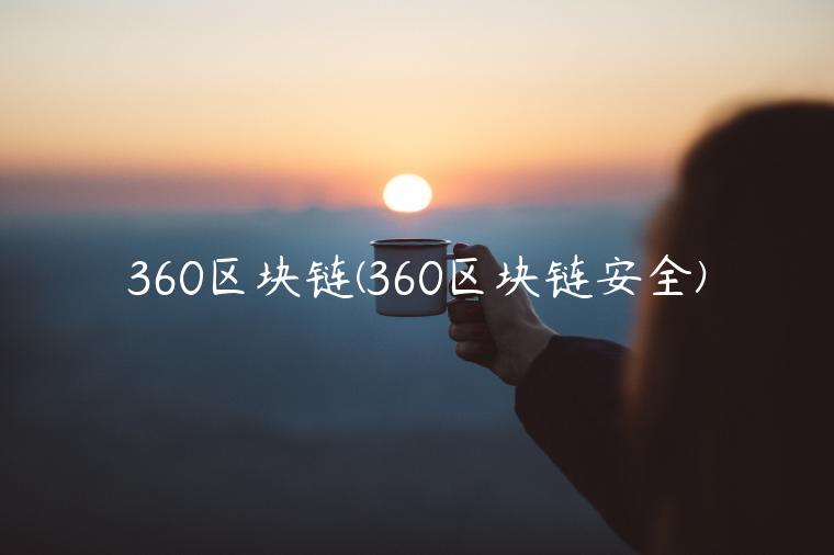 360区块链(360区块链安全)