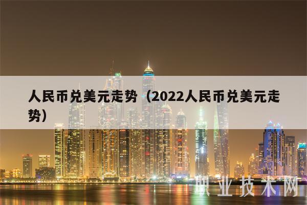 人民币兑美元走势（2022人民币兑美元走势）