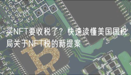 买NFT要收税了？快速读懂美国国税局关于NFT税的新提案