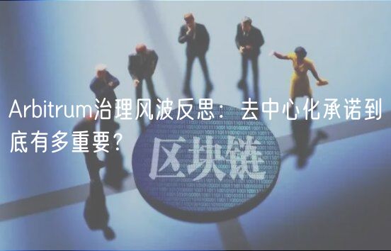 Arbitrum治理风波反思：去中心化承诺到底有多重要？