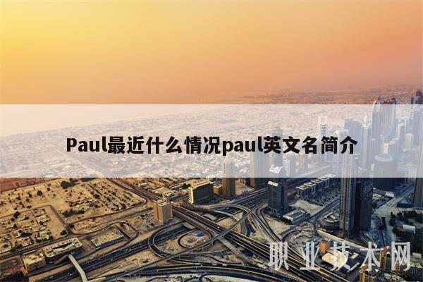 Paul最近什么情况paul英文名简介