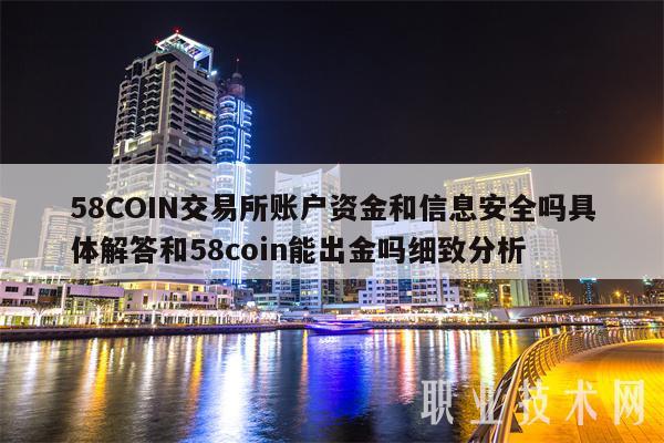 58COIN交易所账户资金和信息安全吗具体解答和58coin能出金吗细致分析