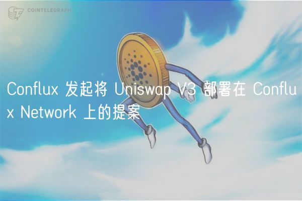 Conflux 发起将 Uniswap V3 部署在 Conflux Network 上的提案