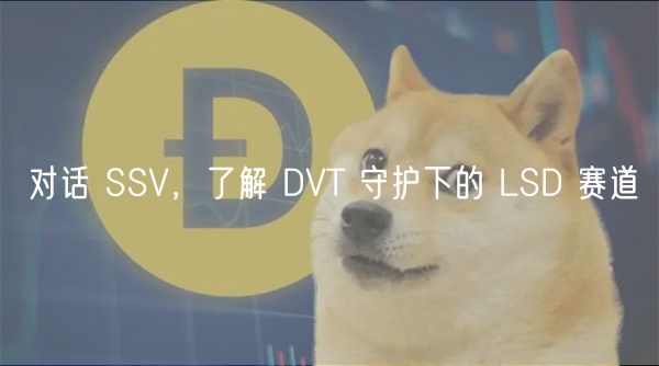 对话 SSV，了解 DVT 守护下的 LSD 赛道