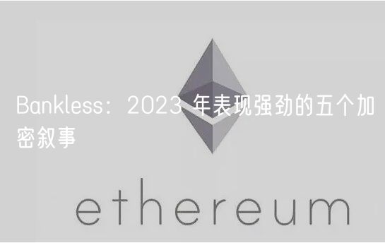 Bankless：2023 年表现强劲的五个加密叙事