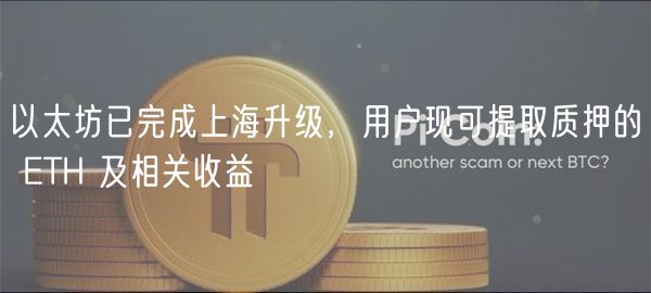 以太坊已完成上海升级，用户现可提取质押的 ETH 及相关收益