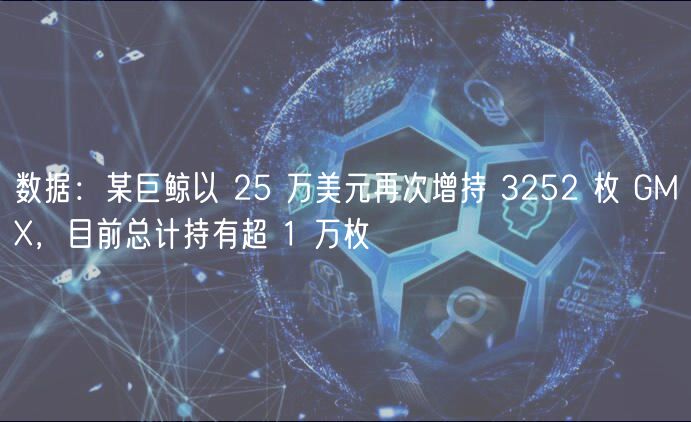 数据：某巨鲸以 25 万美元再次增持 3252 枚 GMX，目前总计持有超 1 万枚