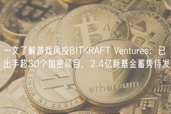 一文了解游戏风投BITKRAFT Ventures：已出手超30个加密项目，2.4亿新基金蓄势待发