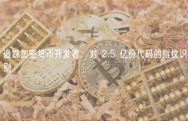 追踪加密货币开发者：对 2.5 亿份代码的指纹识别