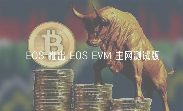 EOS 推出 EOS EVM 主网测试版