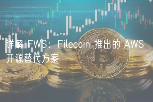 详解 FWS：Filecoin 推出的 AWS 开源替代方案