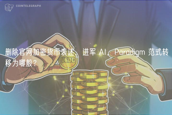 删除官网加密货币表述，进军 AI，Paradigm 范式转移为哪般？