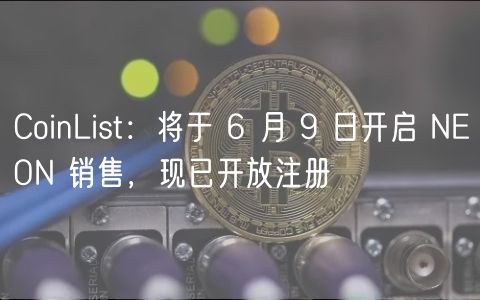 CoinList：将于 6 月 9 日开启 NEON 销售，现已开放注册