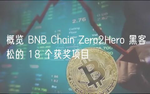 概览 BNB Chain Zero2Hero 黑客松的 18 个获奖项目