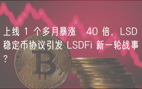 上线 1 个多月暴涨 40 倍，LSD 稳定币协议引发 LSDFi 新一轮战事？